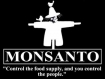 Monsanto is possibly the absolutely worst business with the darkest intentions, in all of known history.  